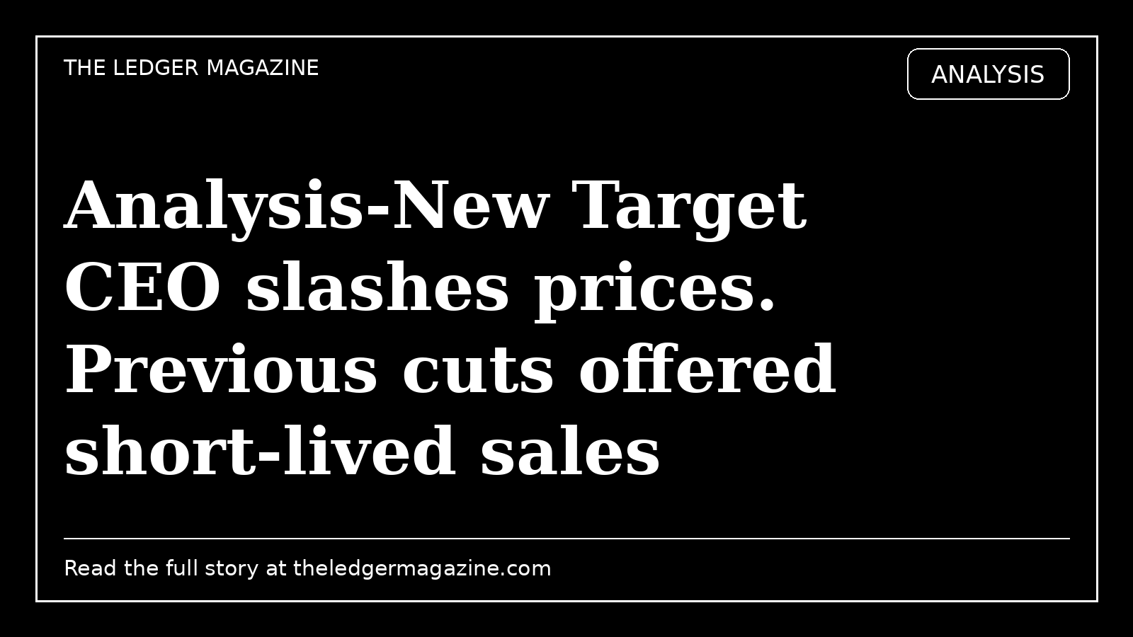 Analysis-New Target CEO slashes prices. Previous cuts offered short-lived sales boost By Reuters cover image for The Ledger Magazine