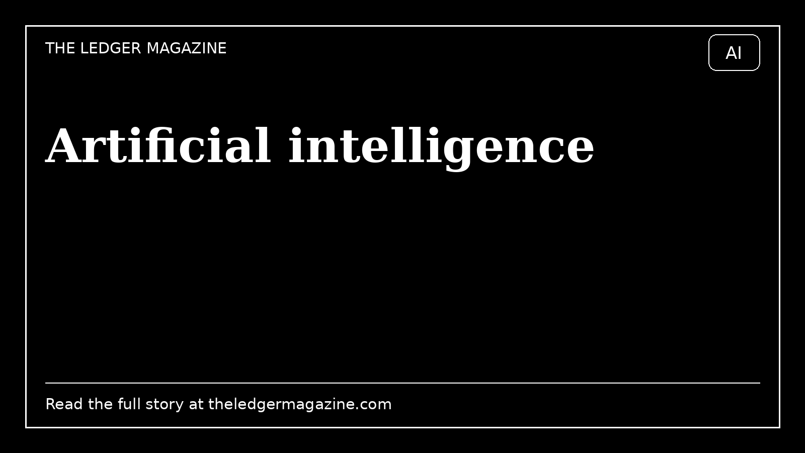Artificial intelligence cover image for The Ledger Magazine