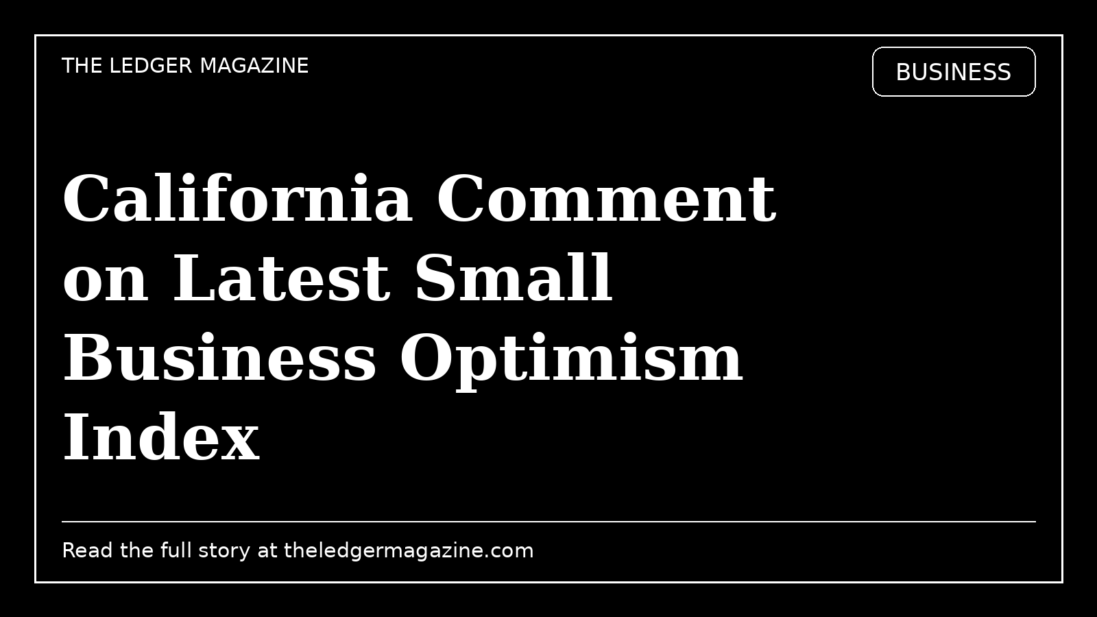 California Comment on Latest Small Business Optimism Index cover image for The Ledger Magazine