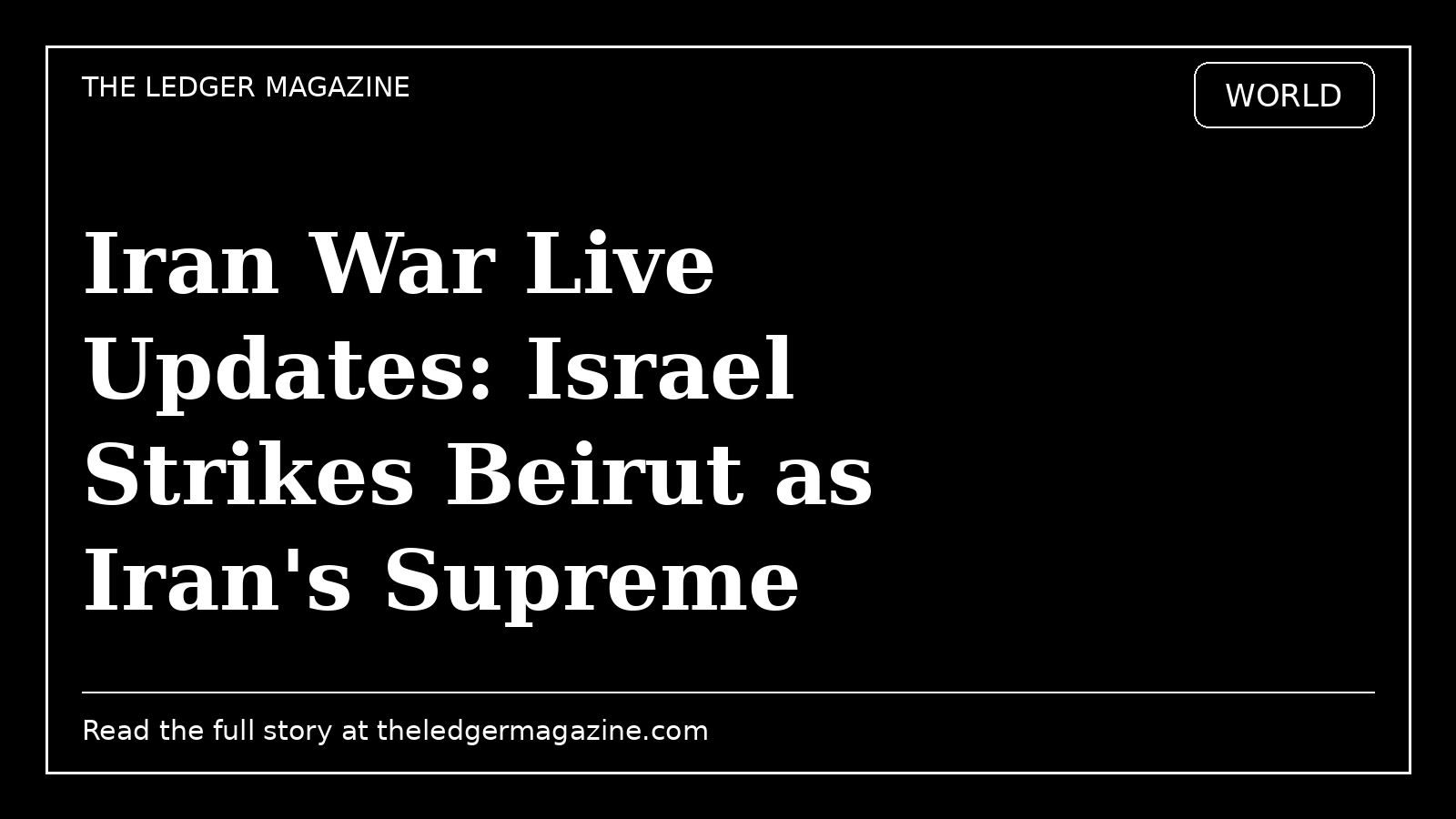 Iran War Live Updates: Israel Strikes Beirut as Iran's Supreme Leader Says Strait of Hormuz Must Remain Closed cover image for The Ledger Magazine