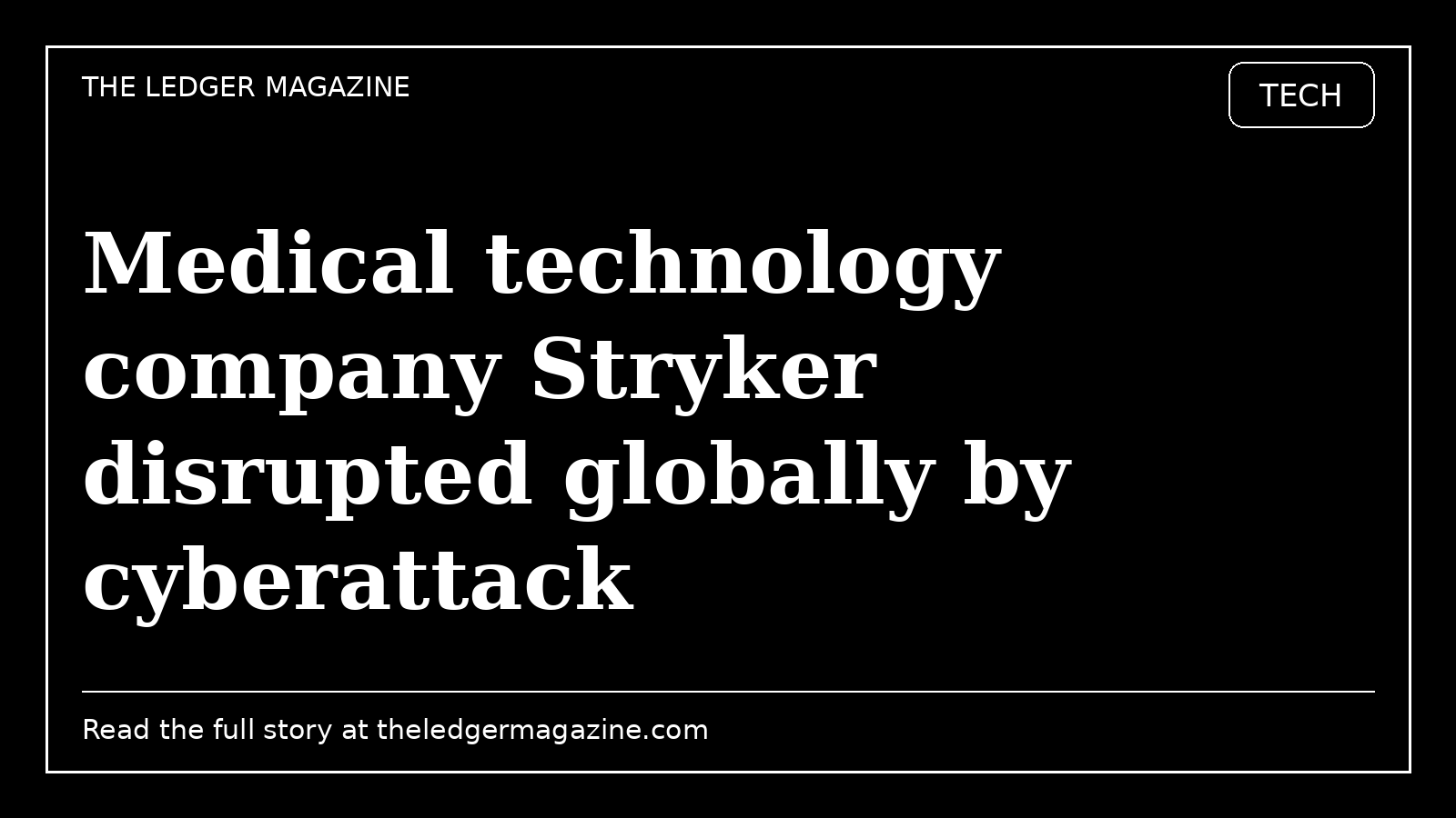 Medical technology company Stryker disrupted globally by cyberattack cover image for The Ledger Magazine