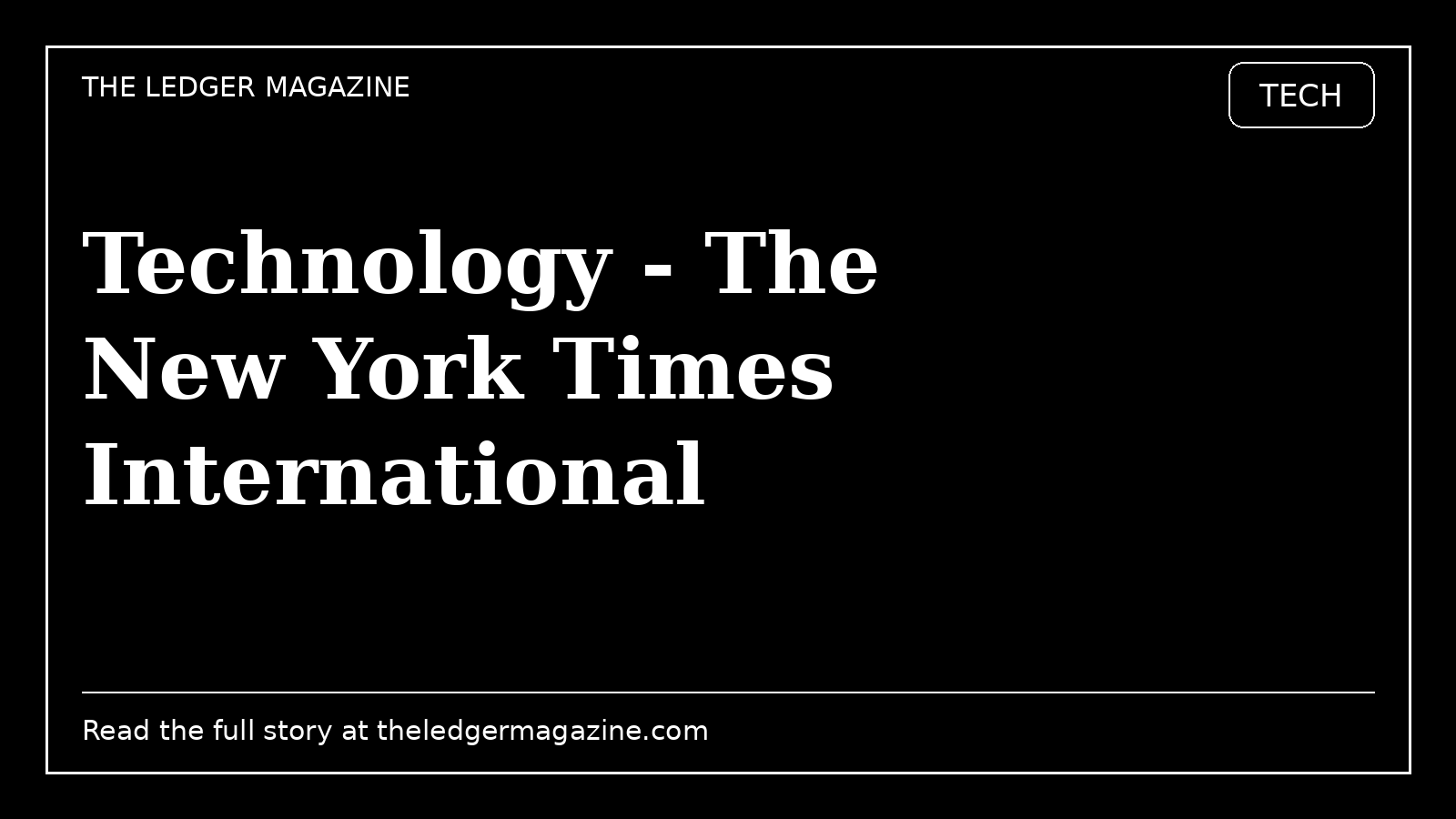 Technology - The New York Times International cover image for The Ledger Magazine